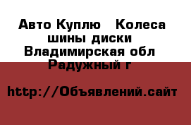 Авто Куплю - Колеса,шины,диски. Владимирская обл.,Радужный г.